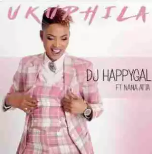 DJ HappyGal - Ukuphila ft. Nana Atta